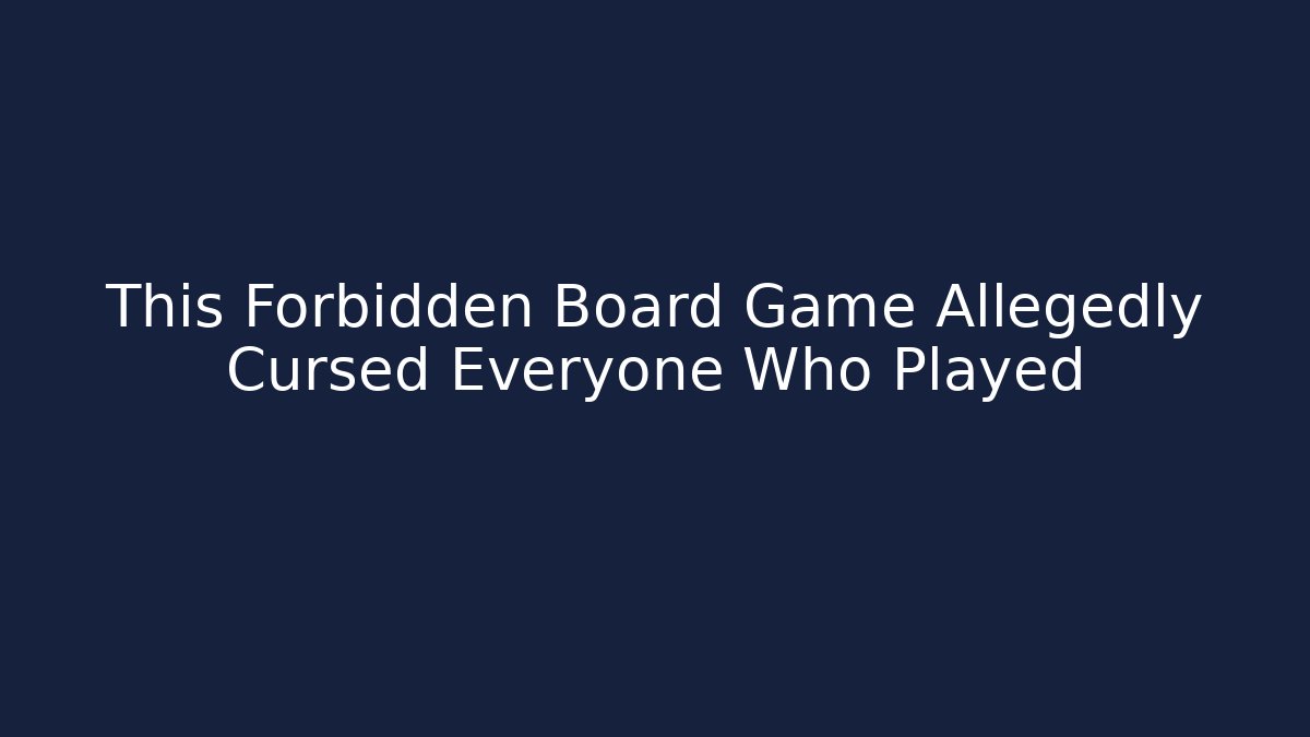 This Forbidden Board Game Allegedly Cursed Everyone Who Played