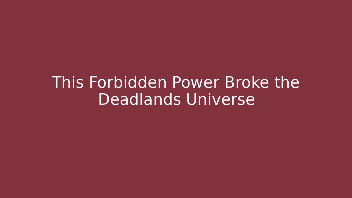This Forbidden Power Broke the Deadlands Universe - Create More Assets