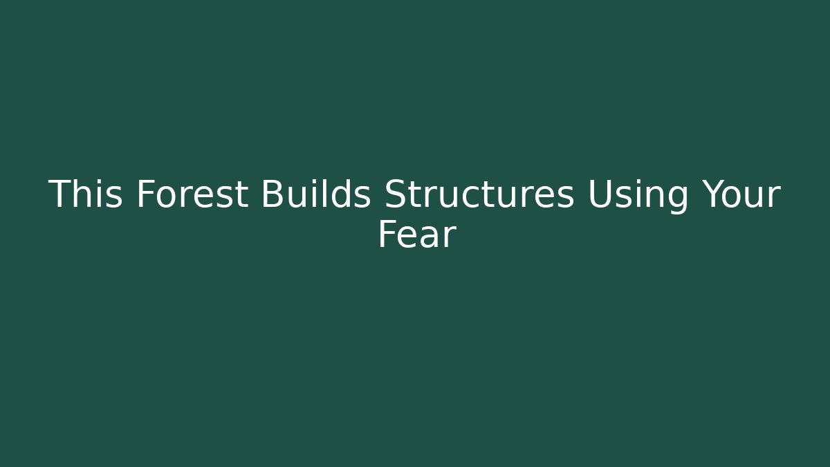 This Forest Builds Structures Using Your Fear - Create More Assets