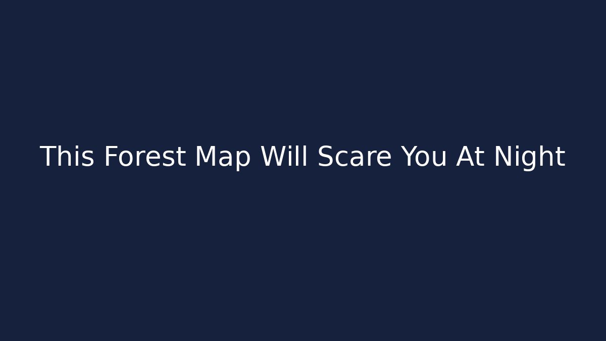 This Forest Map Will Scare You At Night