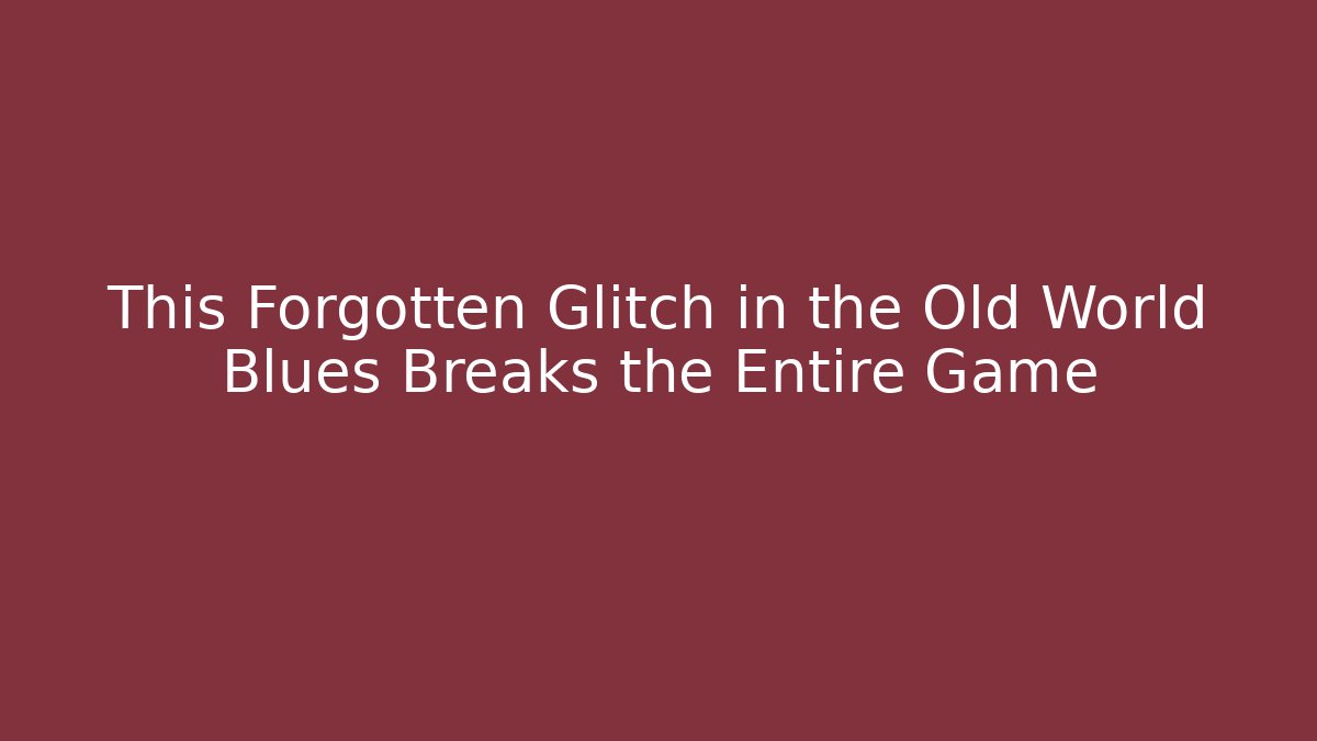 This Forgotten Glitch in the Old World Blues Breaks the Entire Game