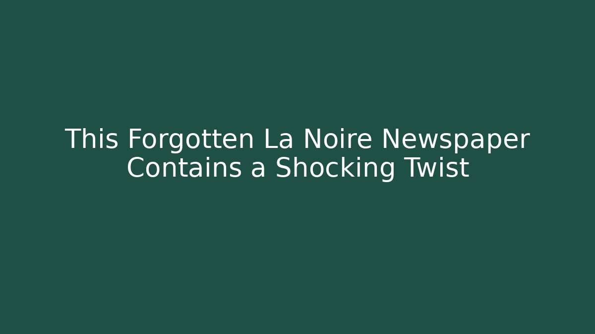 This Forgotten La Noire Newspaper Contains a Shocking Twist
