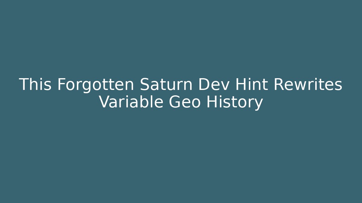 This Forgotten Saturn Dev Hint Rewrites Variable Geo History - Create More Assets