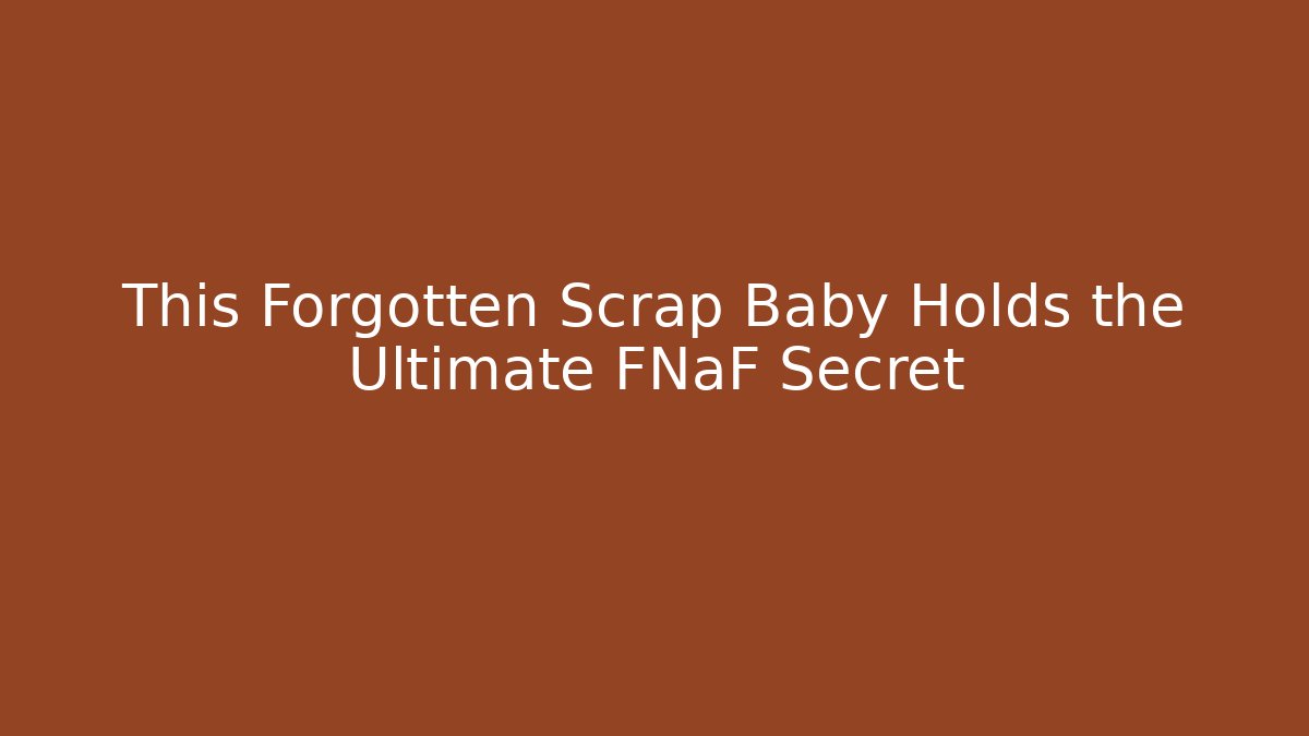 This Forgotten Scrap Baby Holds the Ultimate FNaF Secret