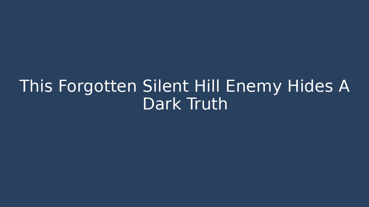 This Forgotten Silent Hill Enemy Hides A Dark Truth