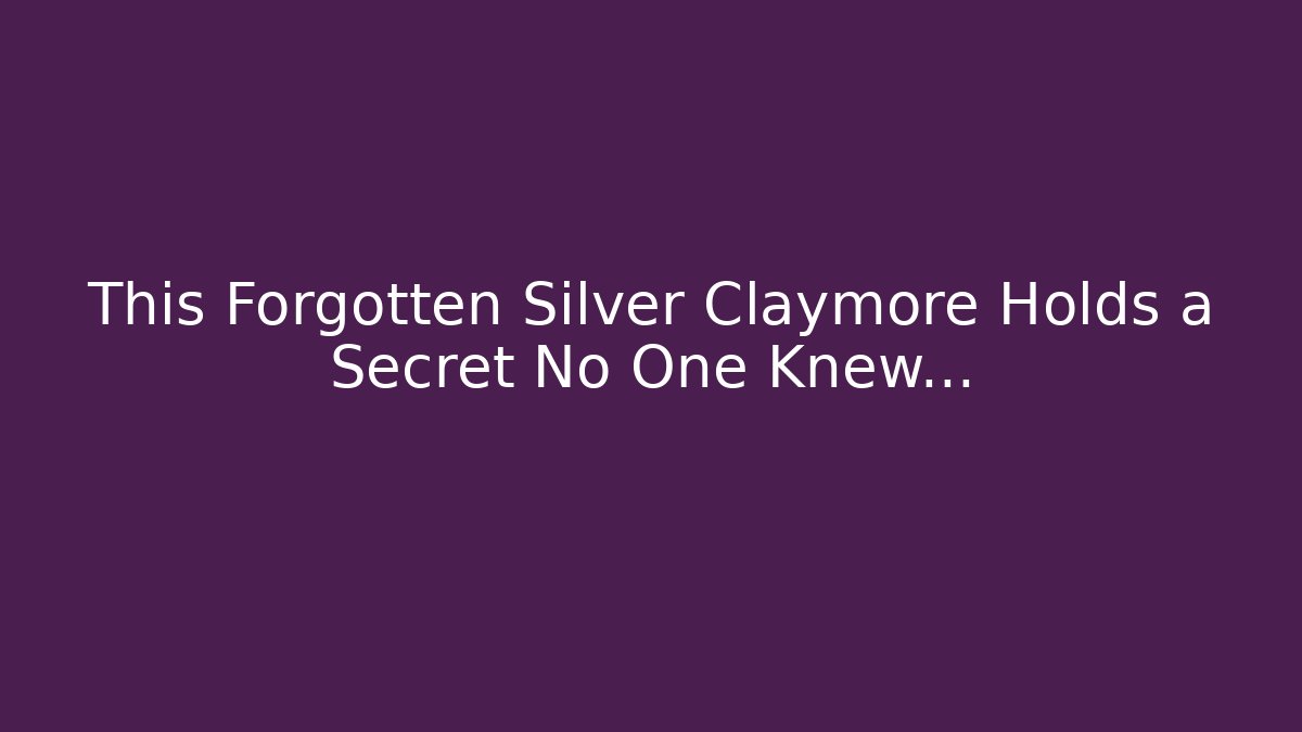 This Forgotten Silver Claymore Holds a Secret No One Knew…