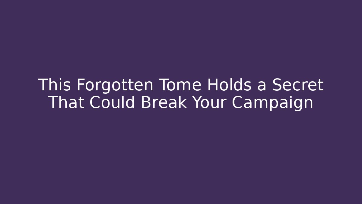 This Forgotten Tome Holds a Secret That Could Break Your Campaign