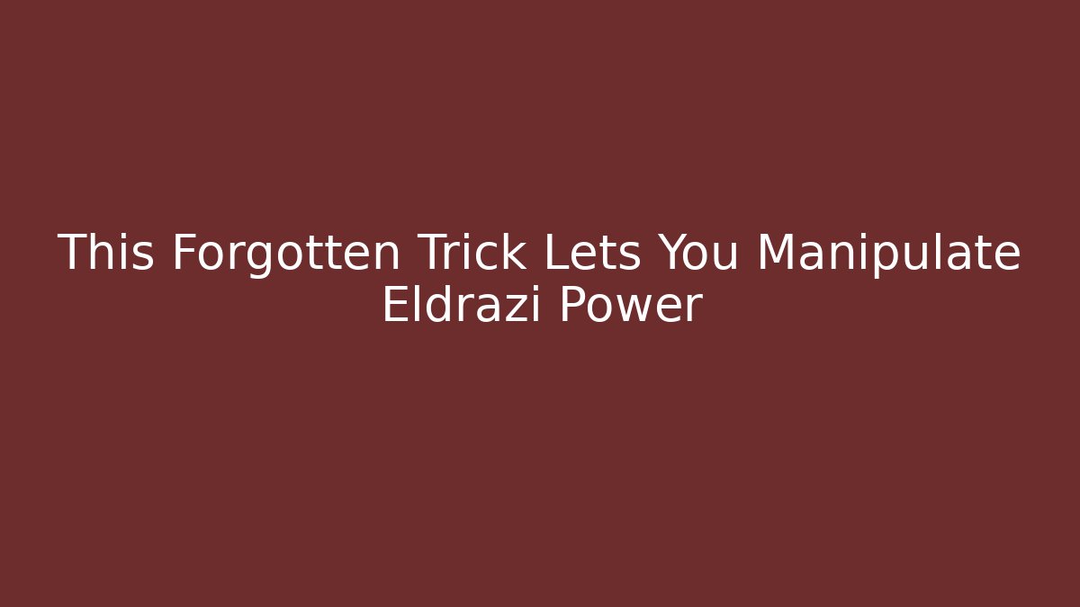This Forgotten Trick Lets You Manipulate Eldrazi Power