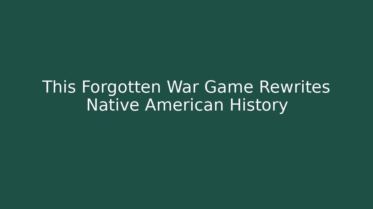 This Forgotten War Game Rewrites Native American History