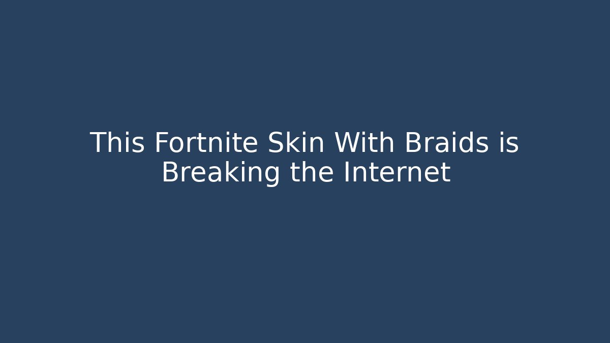 This Fortnite Skin With Braids is Breaking the Internet