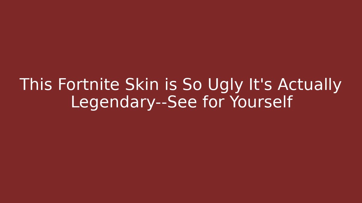 This Fortnite Skin is So Ugly It’s Actually Legendary—See for Yourself