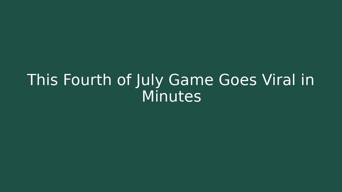 This Fourth of July Game Goes Viral in Minutes