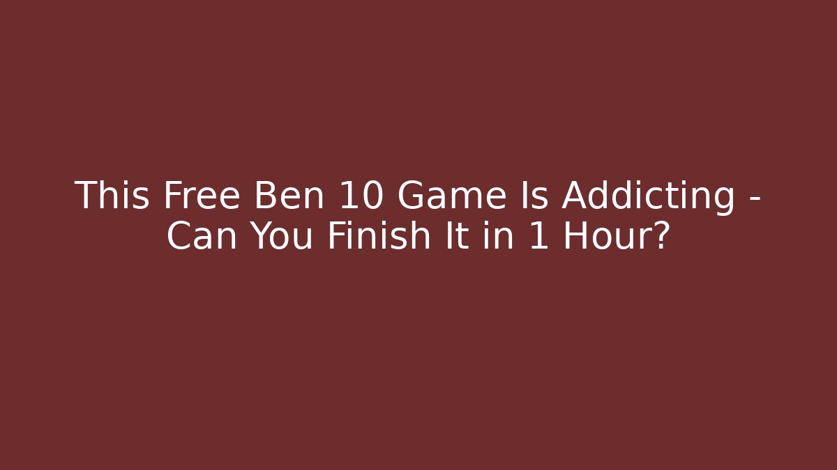 This Free Ben 10 Game Is Addicting – Can You Finish It in 1 Hour?