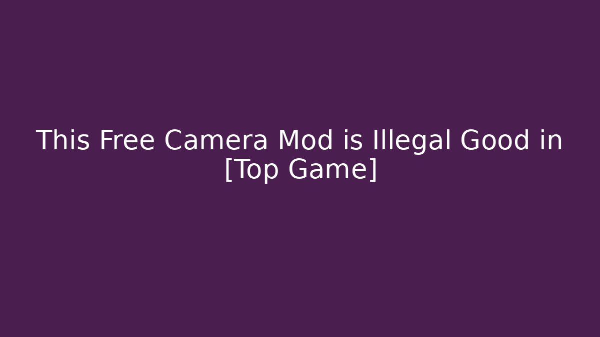 This Free Camera Mod is Illegal Good in [Top Game]