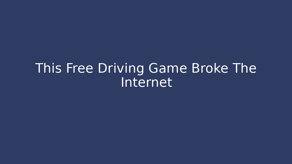 This Free Driving Game Broke The Internet