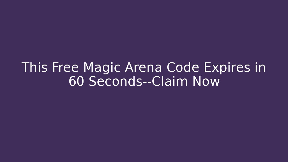 This Free Magic Arena Code Expires in 60 Seconds—Claim Now - Create More Assets