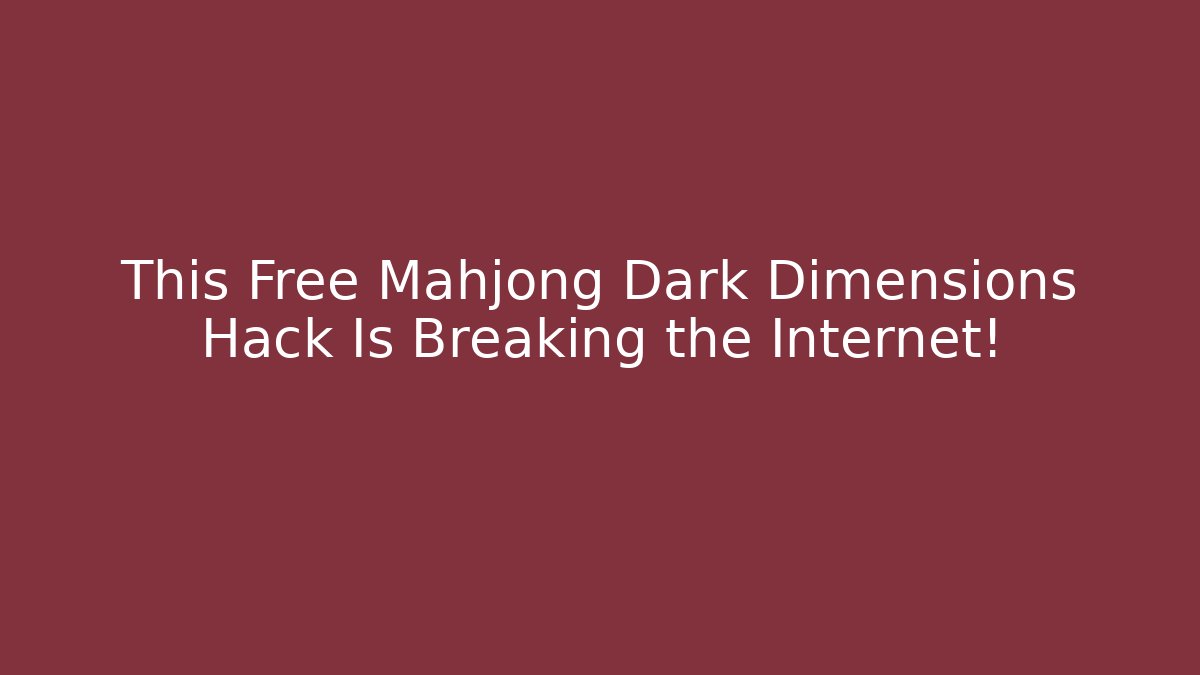 This Free Mahjong Dark Dimensions Hack Is Breaking the Internet!