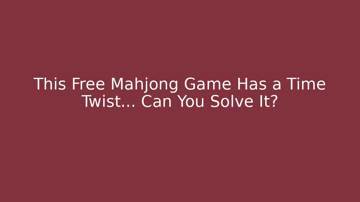 This Free Mahjong Game Has a Time Twist… Can You Solve It?