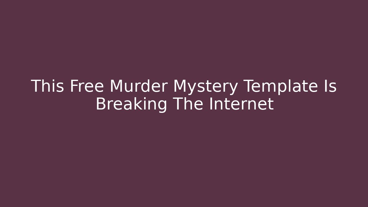 This Free Murder Mystery Template Is Breaking The Internet