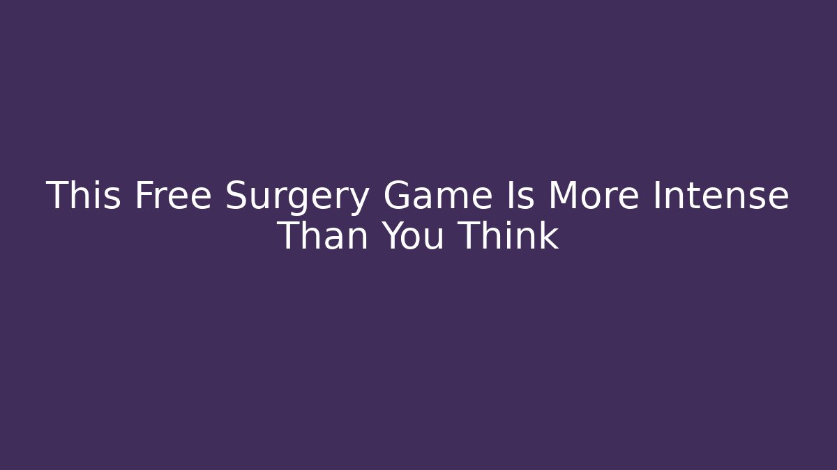 This Free Surgery Game Is More Intense Than You Think