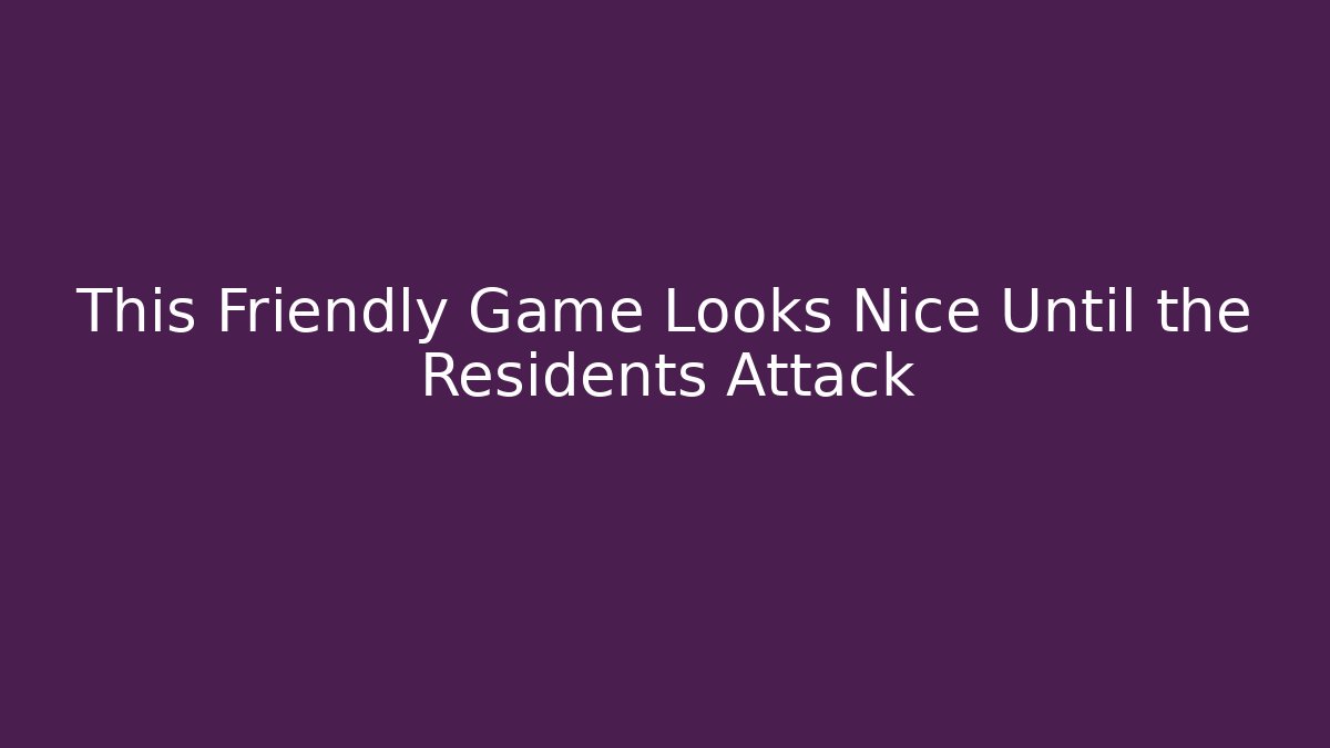 This Friendly Game Looks Nice Until the Residents Attack