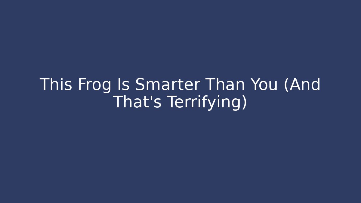 This Frog Is Smarter Than You (And That’s Terrifying)