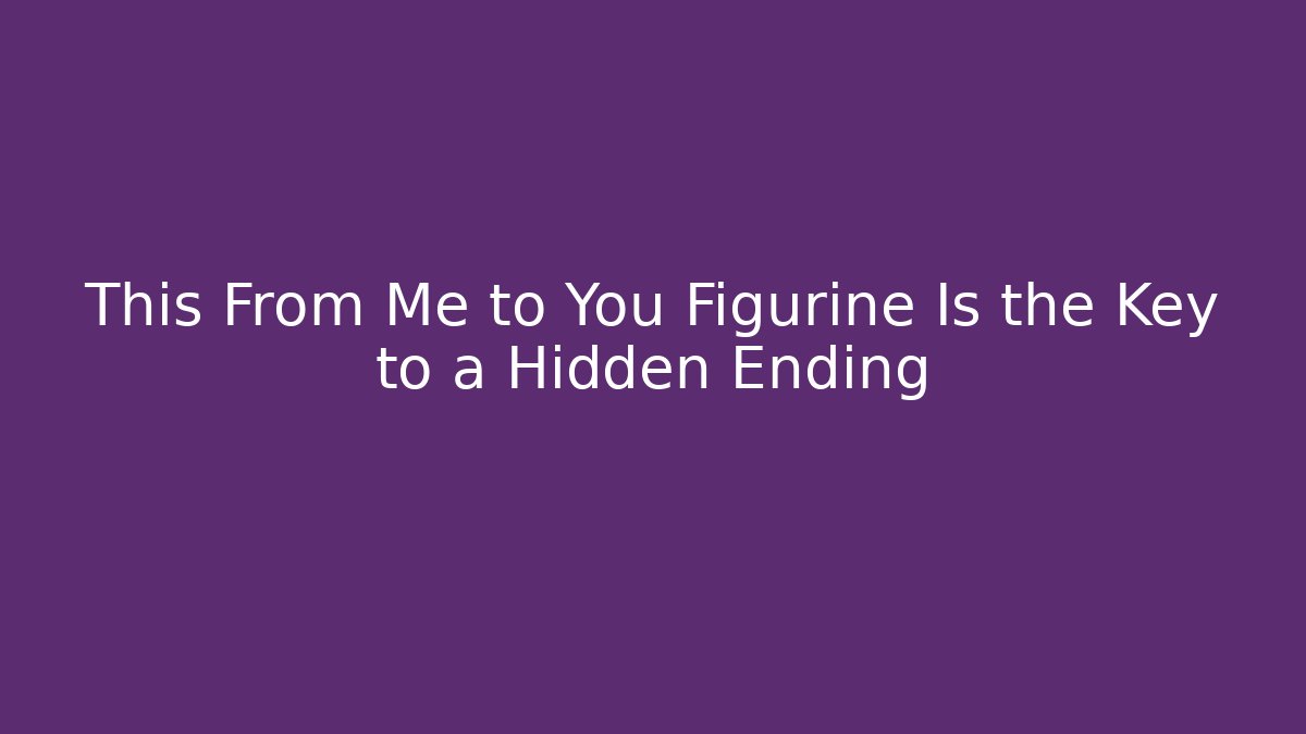 This From Me to You Figurine Is the Key to a Hidden Ending
