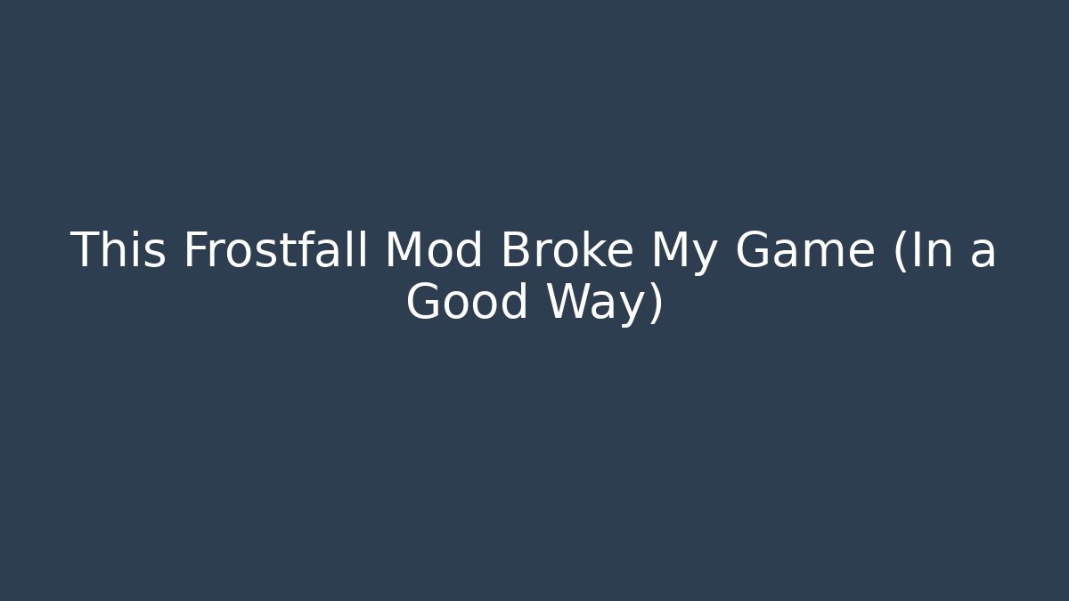 This Frostfall Mod Broke My Game (In a Good Way) - Create More Assets