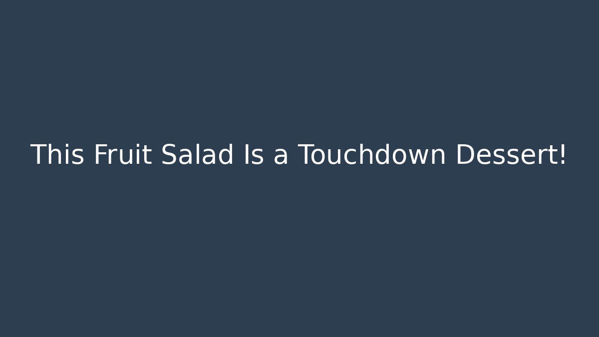 This Fruit Salad Is a Touchdown Dessert!