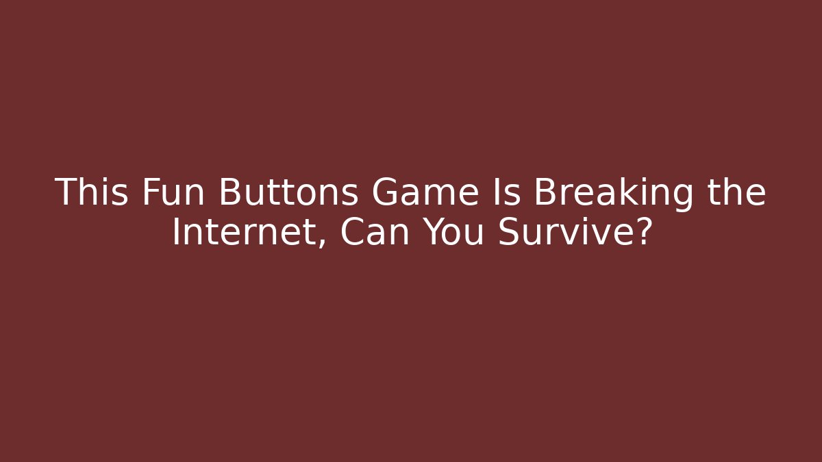 This Fun Buttons Game Is Breaking the Internet, Can You Survive?