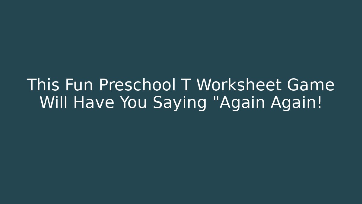 This Fun Preschool T Worksheet Game Will Have You Saying "Again Again!