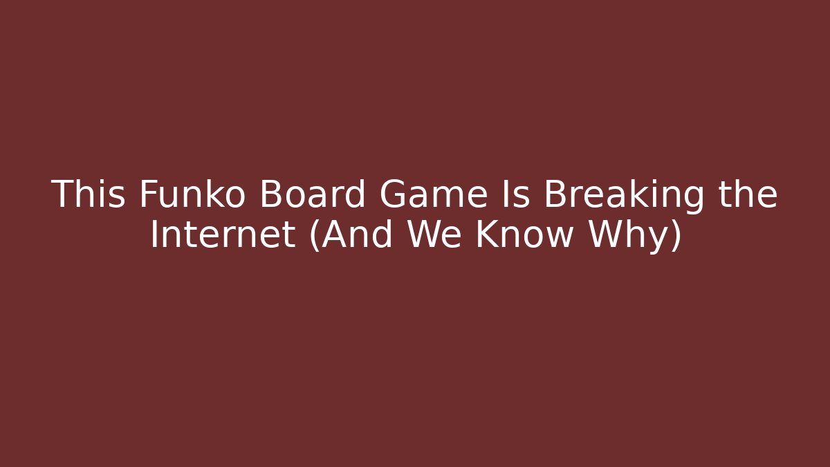 This Funko Board Game Is Breaking the Internet (And We Know Why)
