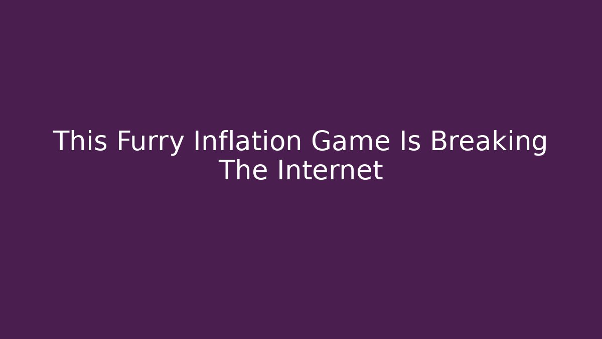 This Furry Inflation Game Is Breaking The Internet