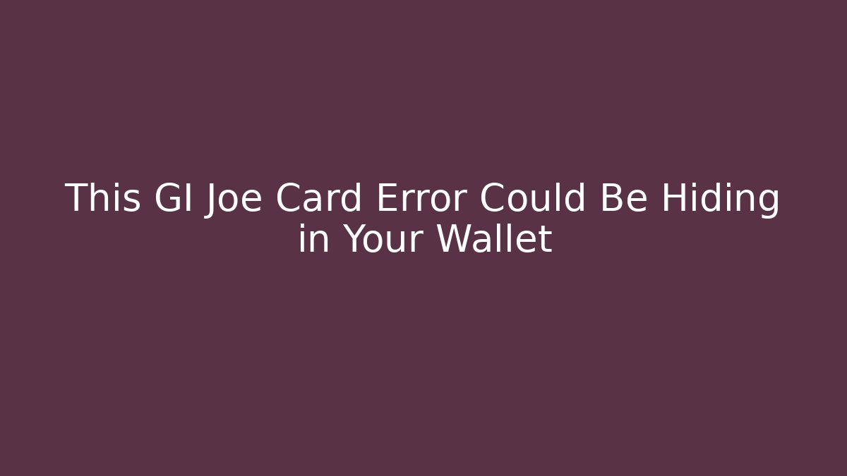This GI Joe Card Error Could Be Hiding in Your Wallet - Create More Assets