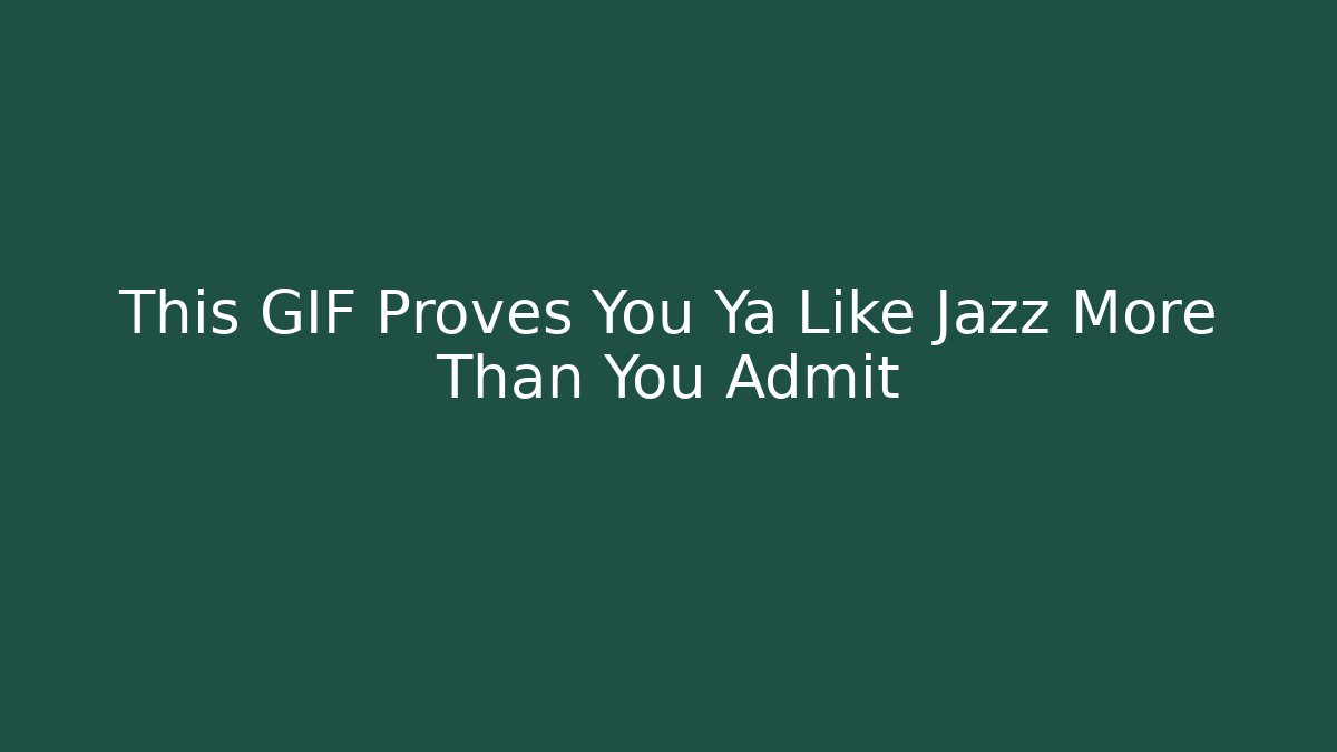 This GIF Proves You Ya Like Jazz More Than You Admit