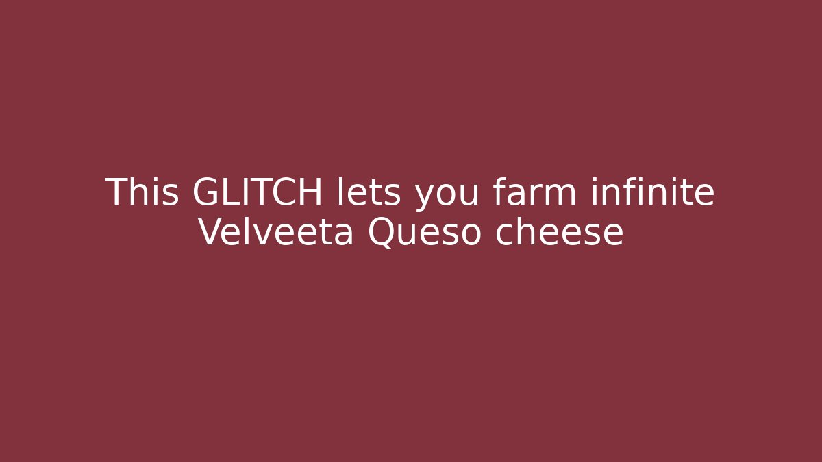 This GLITCH lets you farm infinite Velveeta Queso cheese