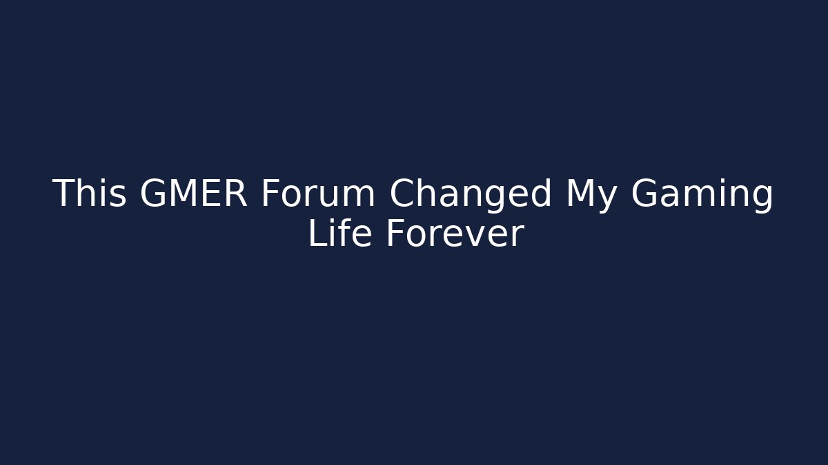 This GMER Forum Changed My Gaming Life Forever