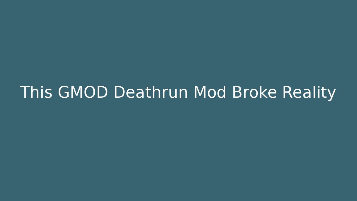 This GMOD Deathrun Mod Broke Reality