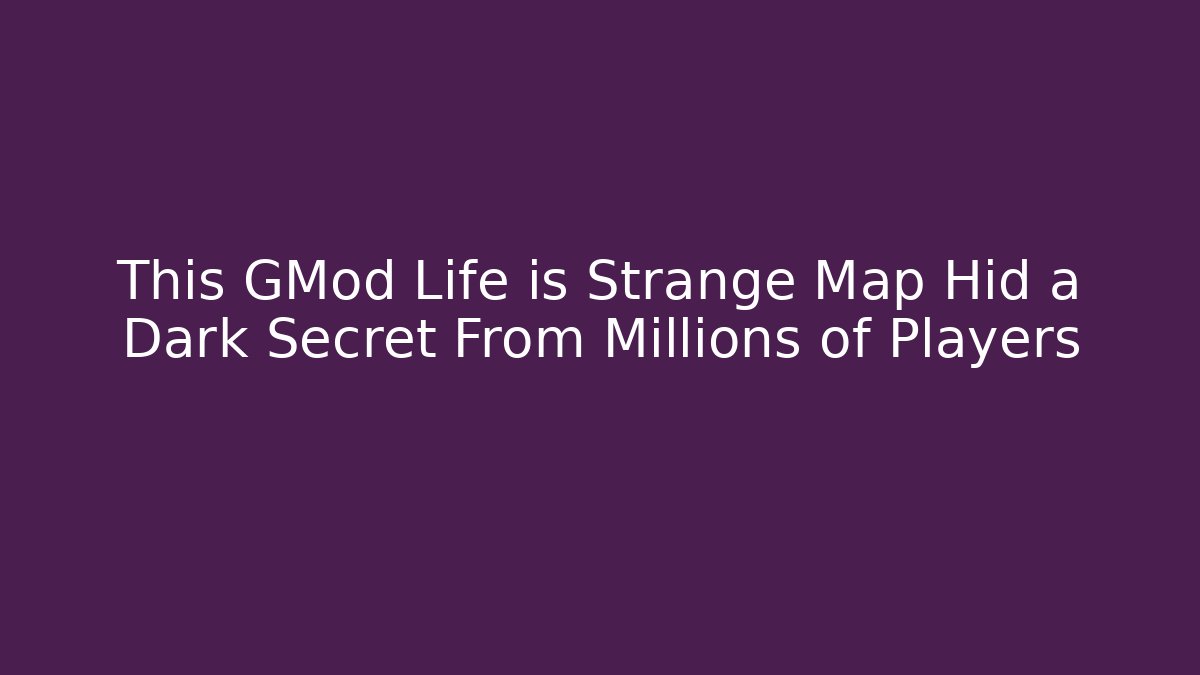 This GMod Life is Strange Map Hid a Dark Secret From Millions of Players