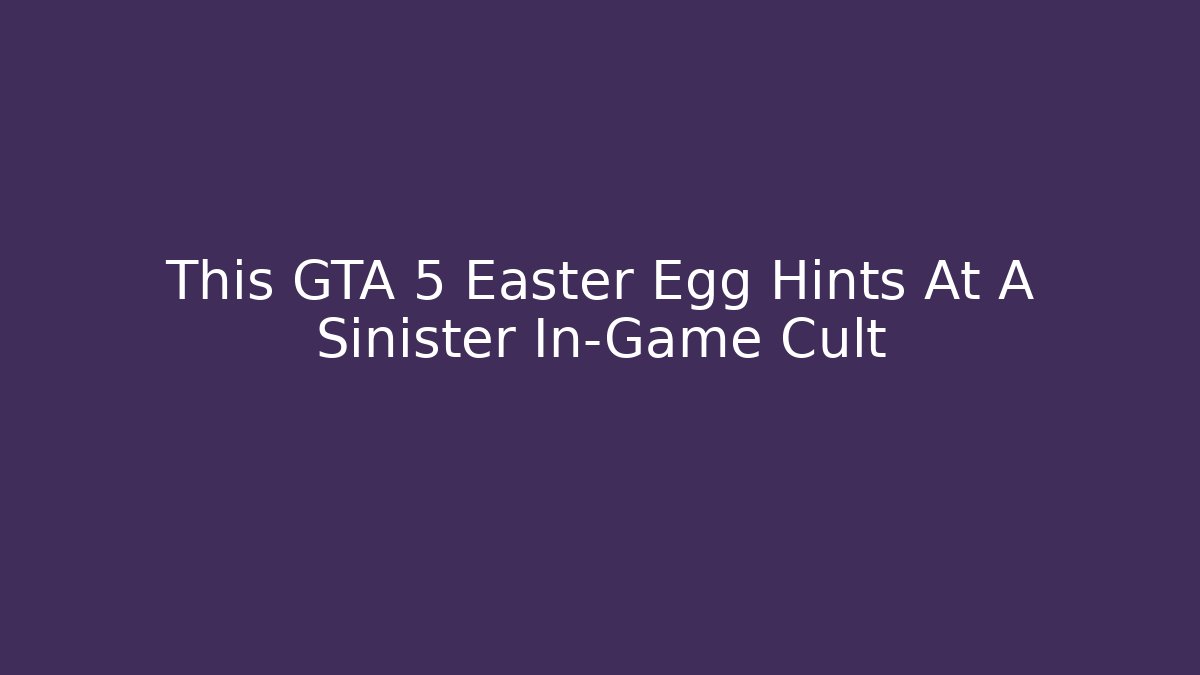 This GTA 5 Easter Egg Hints At A Sinister In-Game Cult - Create More Assets