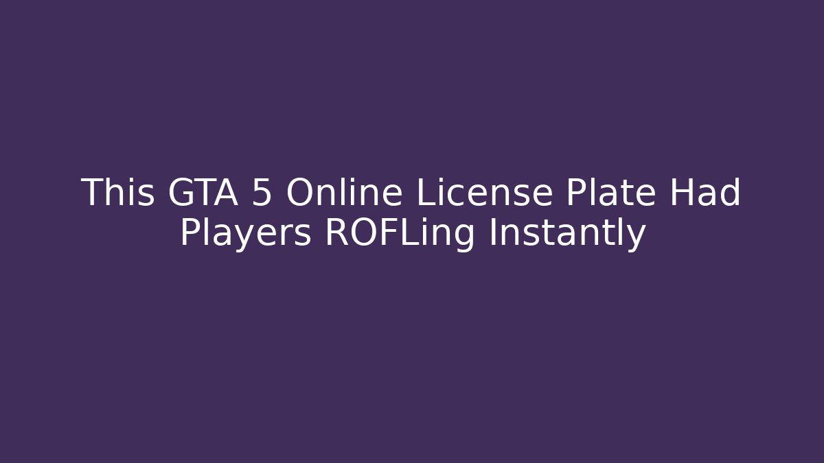 This GTA 5 Online License Plate Had Players ROFLing Instantly