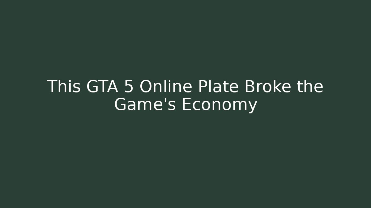This GTA 5 Online Plate Broke the Game's Economy