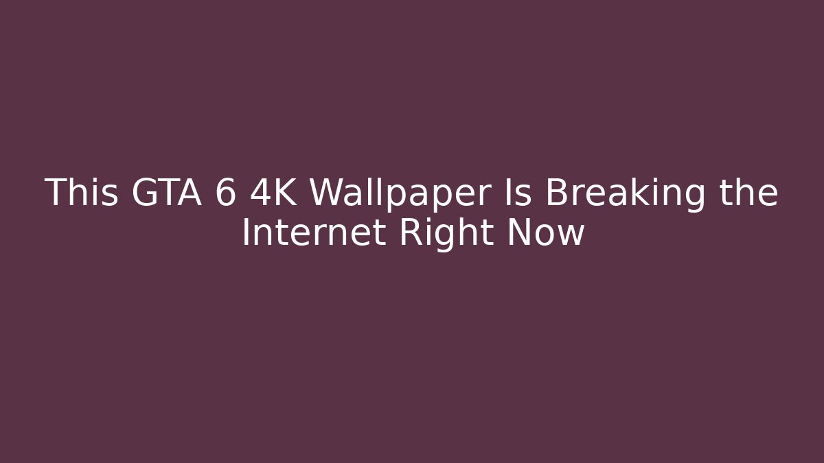 This GTA 6 4K Wallpaper Is Breaking the Internet Right Now