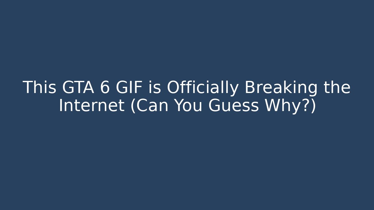 This GTA 6 GIF is Officially Breaking the Internet (Can You Guess Why?)