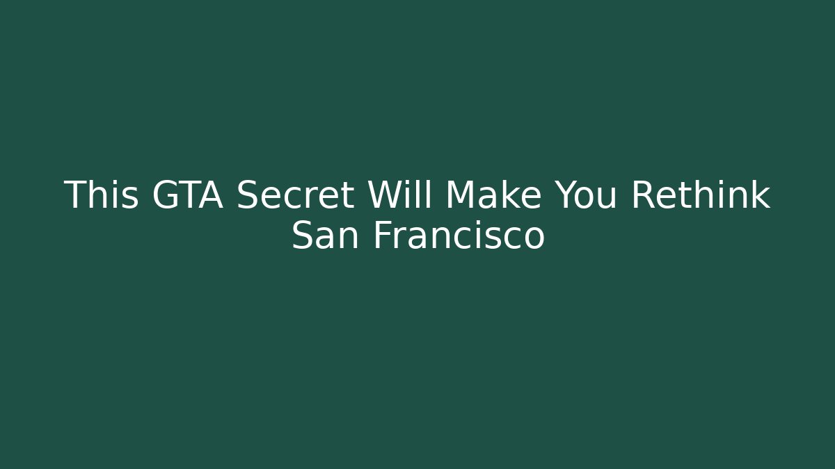 This GTA Secret Will Make You Rethink San Francisco - Create More Assets