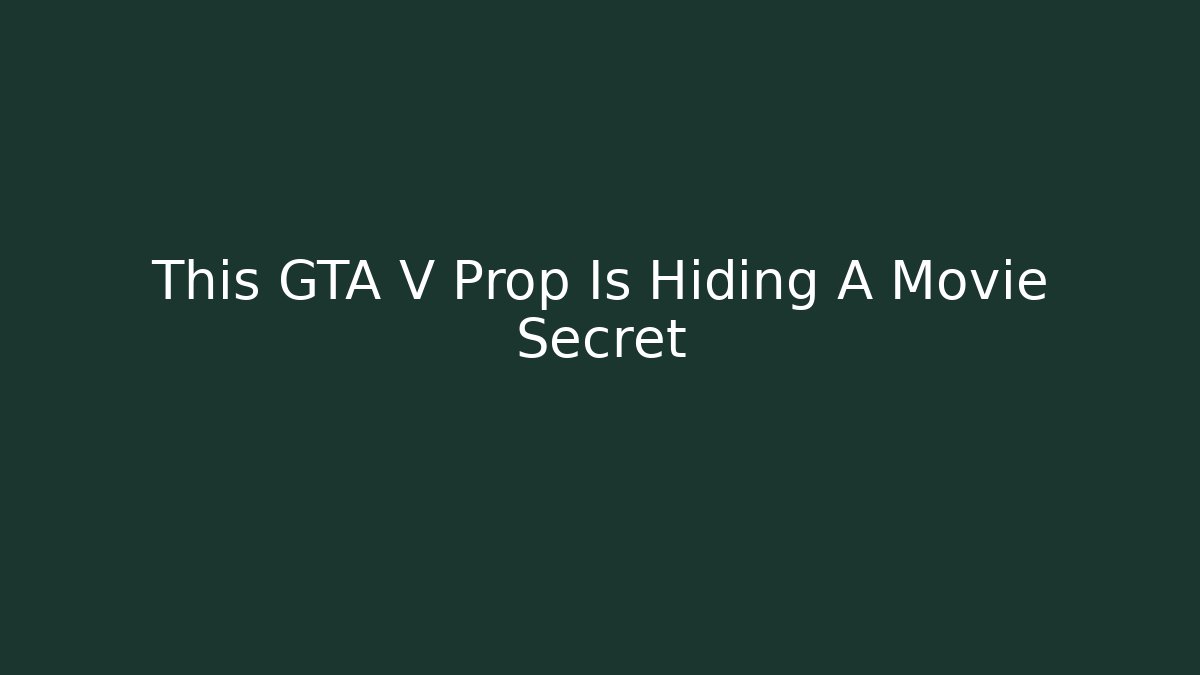 This GTA V Prop Is Hiding A Movie Secret