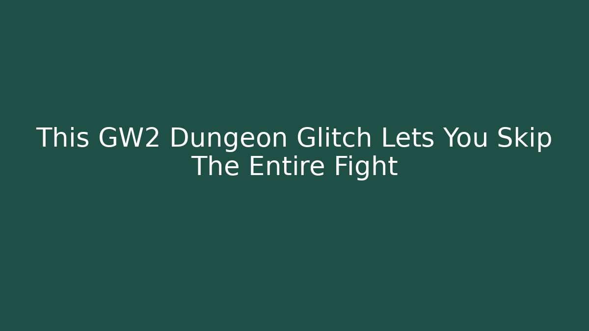This GW2 Dungeon Glitch Lets You Skip The Entire Fight