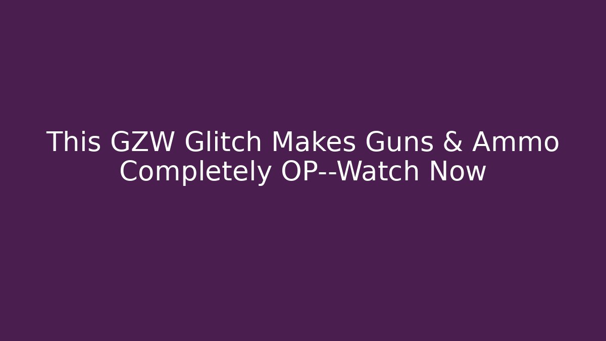 This GZW Glitch Makes Guns & Ammo Completely OP—Watch Now