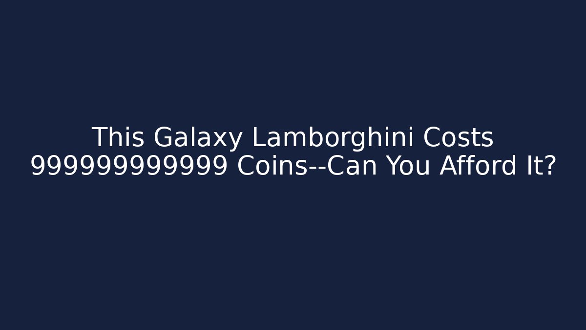 This Galaxy Lamborghini Costs 999999999999 Coins—Can You Afford It?