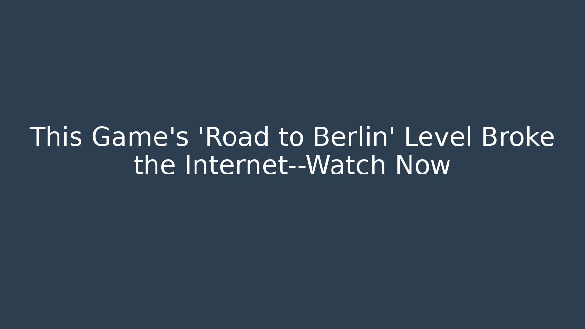 This Game's 'Road to Berlin' Level Broke the Internet—Watch Now